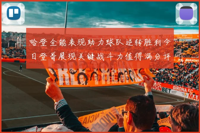 哈登全能表现助力球队逆转胜利今日登哥展现关键战斗力值得满分评价