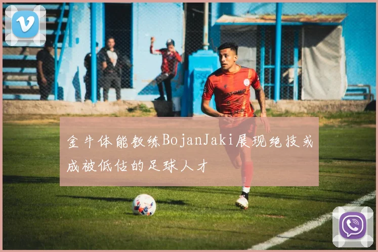 金牛体能教练BojanJaki展现绝技或成被低估的足球人才