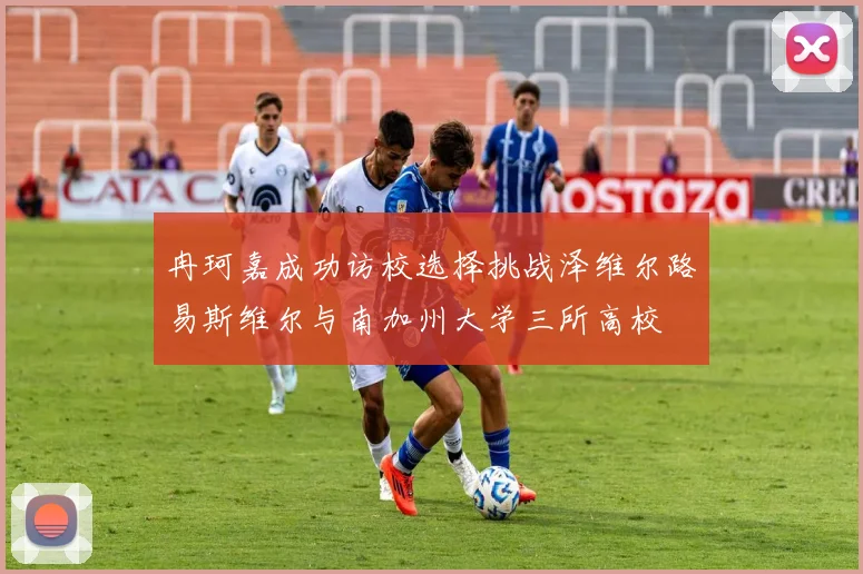 冉珂嘉成功访校选择挑战泽维尔路易斯维尔与南加州大学三所高校